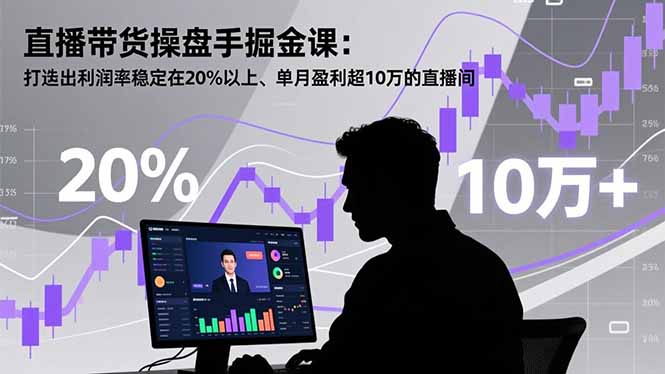 直播带货操盘手掘金课：打造出利润率稳定在20%以上、单月盈利超10万的直播间鑫博凯资源站-创业网-项目平台-副业项目-网创项目资源站-副业项目-创业项目-搞钱项目-网站源码-游戏源码鑫博凯资源站