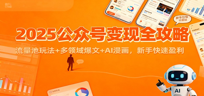 2025公众号变现全攻略:流量池玩法+多领域爆文+AI漫画,新手快速盈利鑫博凯资源站-创业网-项目平台-副业项目-网创项目资源站-副业项目-创业项目-搞钱项目-网站源码-游戏源码鑫博凯资源站