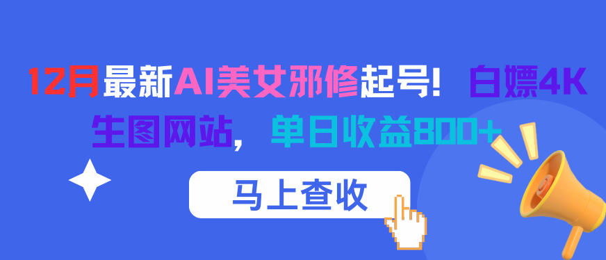 12月最新AI美女邪修起号！白嫖4K生图网站，单日收益8张+鑫博凯资源站-创业网-项目平台-副业项目-网创项目资源站-副业项目-创业项目-搞钱项目-网站源码-游戏源码鑫博凯资源站