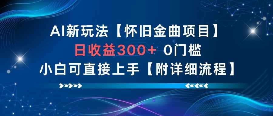 AI新玩法，怀旧金曲项目，日收益3张+，0门槛小白可直接上手【附详细流程】鑫博凯资源站-创业网-项目平台-副业项目-网创项目资源站-副业项目-创业项目-搞钱项目-网站源码-游戏源码鑫博凯资源站