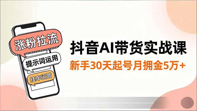 抖音AI带货实战课，涨粉拉流、提示词运用、挂车运营，新手30天起号月佣金5万+鑫博凯资源站-创业网-项目平台-副业项目-网创项目资源站-副业项目-创业项目-搞钱项目-网站源码-游戏源码鑫博凯资源站