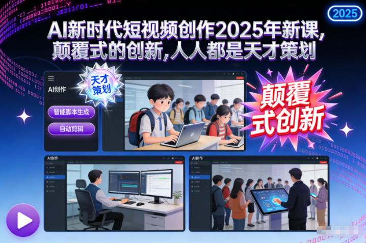 AI新时代短视频创作2025年新课，​颠覆式的创新，人人都是天才策划鑫博凯资源站-创业网-项目平台-副业项目-网创项目资源站-副业项目-创业项目-搞钱项目-网站源码-游戏源码鑫博凯资源站