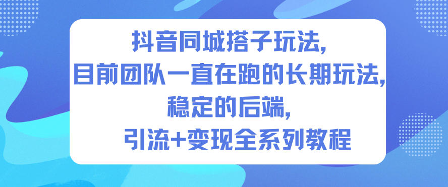 抖音同城搭子玩法，目前团队一直在跑的长期玩法，稳定的后端，引流+变现全系列教程鑫博凯资源站-创业网-项目平台-副业项目-网创项目资源站-副业项目-创业项目-搞钱项目-网站源码-游戏源码鑫博凯资源站
