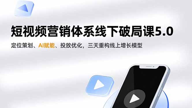短视频营销体系线下破局课5.0，定位策划、AI赋能、投放优化，三天重构线上增长模型鑫博凯资源站-创业网-项目平台-副业项目-网创项目资源站-副业项目-创业项目-搞钱项目-网站源码-游戏源码鑫博凯资源站