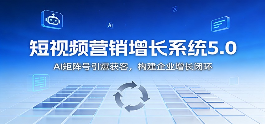 短视频营销增长系统5.0:AI 矩阵号引爆获客,构建企业增长闭环鑫博凯资源站-创业网-项目平台-副业项目-网创项目资源站-副业项目-创业项目-搞钱项目-网站源码-游戏源码鑫博凯资源站