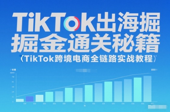 TikTok出海掘金通关秘籍,TikTok跨境电商全链路实战教程鑫博凯资源站-创业网-项目平台-副业项目-网创项目资源站-副业项目-创业项目-搞钱项目-网站源码-游戏源码鑫博凯资源站
