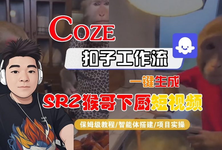 Coze扣子智能体工作流一键生成“SORA2猴哥下厨“短视频，全流程保姆级教学鑫博凯资源站-创业网-项目平台-副业项目-网创项目资源站-副业项目-创业项目-搞钱项目-网站源码-游戏源码鑫博凯资源站