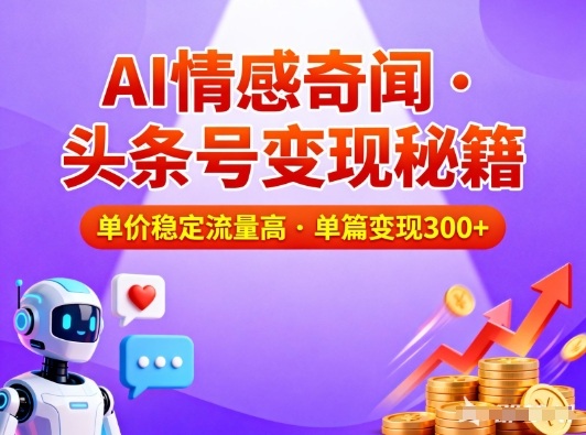 头条号做AI情感奇闻内容，单价稳定流量高，一篇变现3张鑫博凯资源站-创业网-项目平台-副业项目-网创项目资源站-副业项目-创业项目-搞钱项目-网站源码-游戏源码鑫博凯资源站