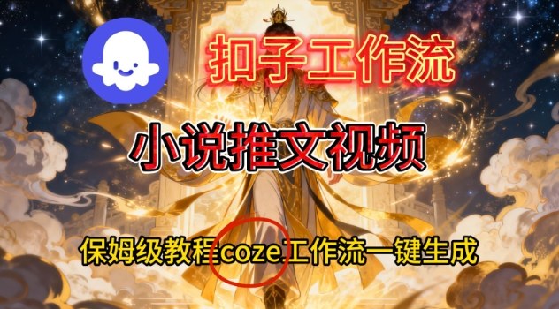 Coze扣子智能体工作流一键生成小说推文视频，保姆级搭建教学鑫博凯资源站-创业网-项目平台-副业项目-网创项目资源站-副业项目-创业项目-搞钱项目-网站源码-游戏源码鑫博凯资源站
