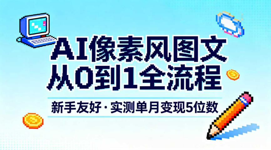 AI像素风图文从0到1全流程，新手友好，实测单月变现5位数鑫博凯资源站-创业网-项目平台-副业项目-网创项目资源站-副业项目-创业项目-搞钱项目-网站源码-游戏源码鑫博凯资源站