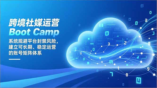 跨境社媒运营Boot Camp：系统规避平台封禁风险，建立可长期、稳定运营的账号矩阵体系鑫博凯资源站-创业网-项目平台-副业项目-网创项目资源站-副业项目-创业项目-搞钱项目-网站源码-游戏源码鑫博凯资源站